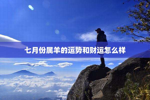 七月份属羊的运势和财运怎么样