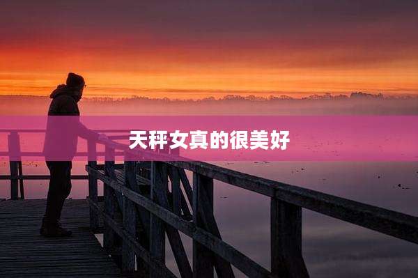 天秤女真的很美好