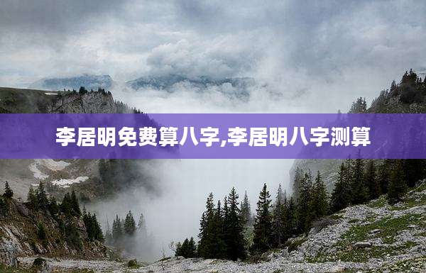 李居明免费算八字,李居明八字测算