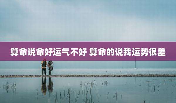 算命说命好运气不好 算命的说我运势很差