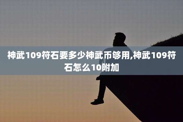 神武109符石要多少神武币够用,神武109符石怎么10附加