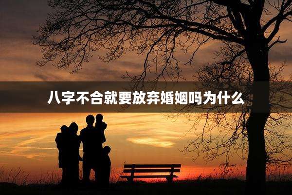八字不合就要放弃婚姻吗为什么