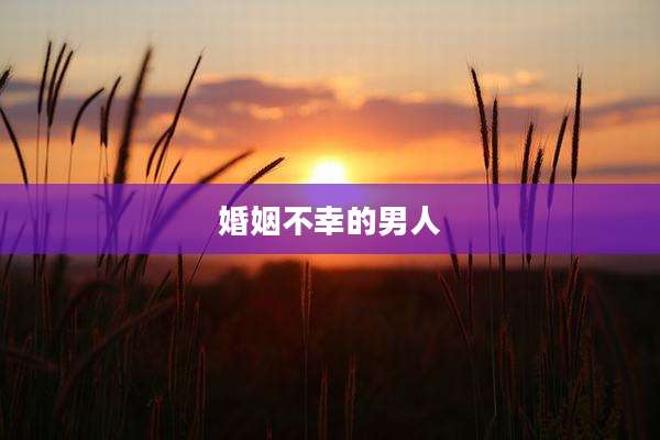婚姻不幸的男人
