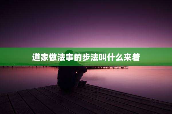 道家做法事的步法叫什么来着
