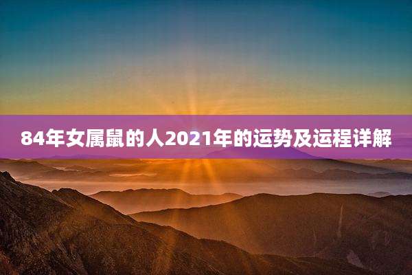 84年女属鼠的人2021年的运势及运程详解
