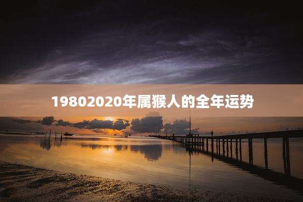 19802020年属猴人的全年运势