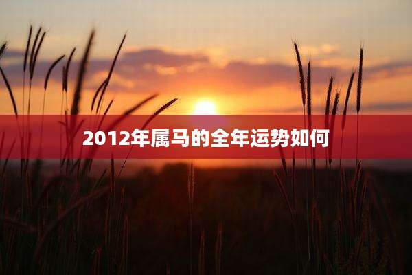 2012年属马的全年运势如何