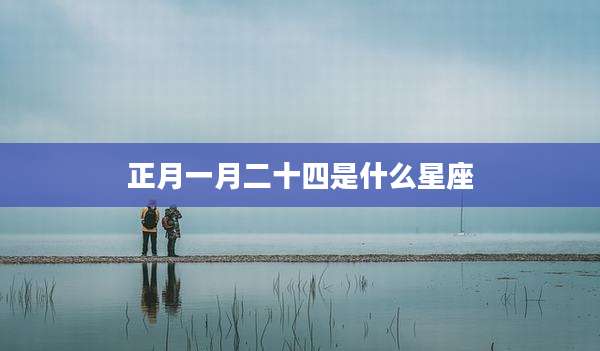 正月一月二十四是什么星座