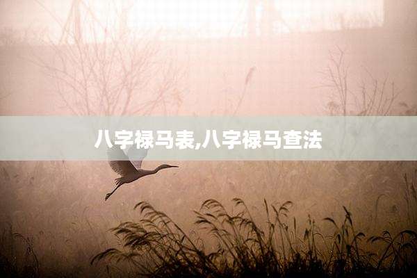 八字禄马表,八字禄马查法