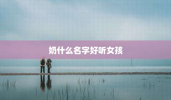 奶什么名字好听女孩