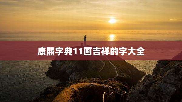 康熙字典11画吉祥的字大全