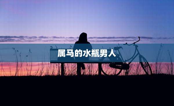属马的水瓶男人