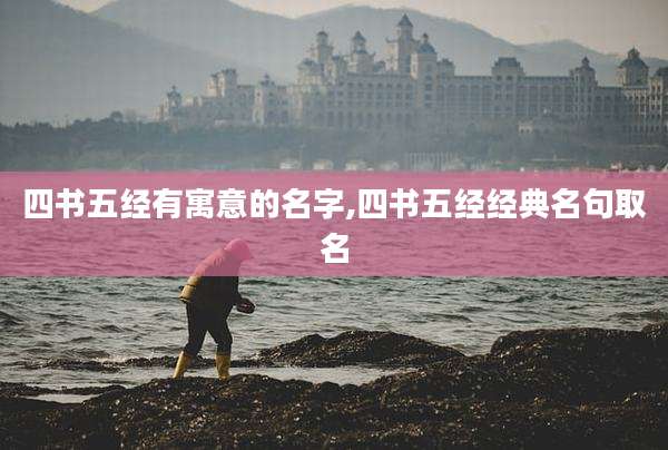四书五经有寓意的名字,四书五经经典名句取名