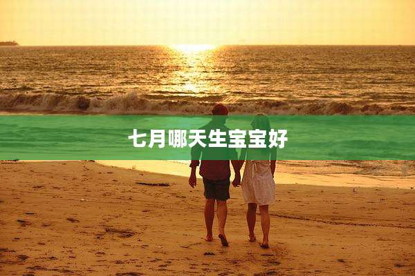 七月哪天生宝宝好