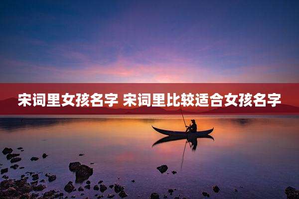 宋词里女孩名字 宋词里比较适合女孩名字