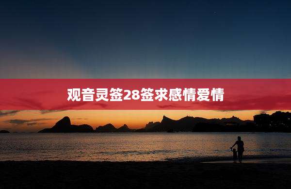 观音灵签28签求感情爱情