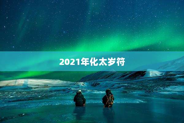 2021年化太岁符