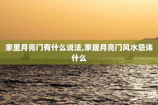 家里月亮门有什么说法,家居月亮门风水忌讳什么