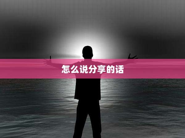 怎么说分享的话