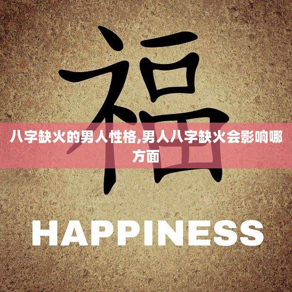 八字缺火的男人性格,男人八字缺火会影响哪方面