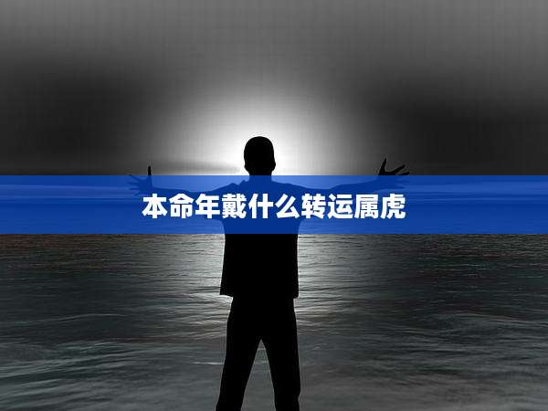 本命年戴什么转运属虎