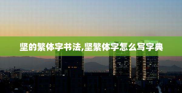 坚的繁体字书法,坚繁体字怎么写字典