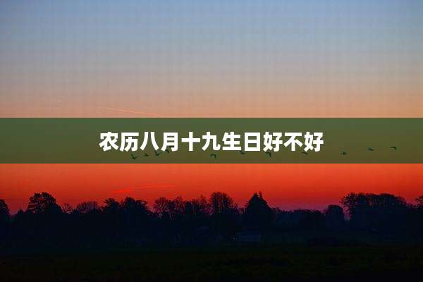 农历八月十九生日好不好