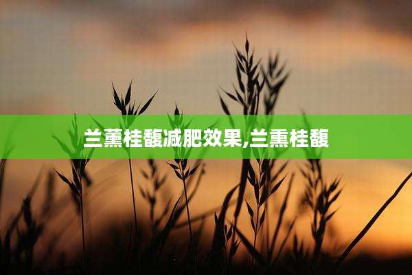 兰薰桂馥减肥效果,兰熏桂馥