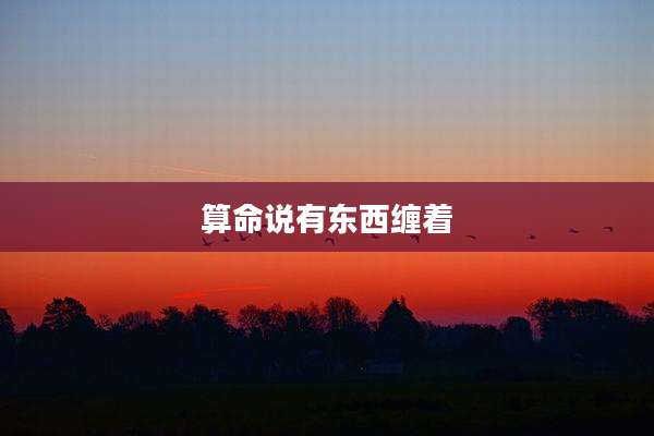 算命说有东西缠着
