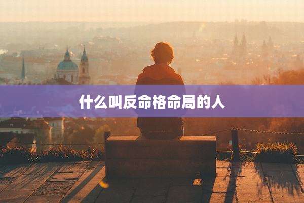 什么叫反命格命局的人