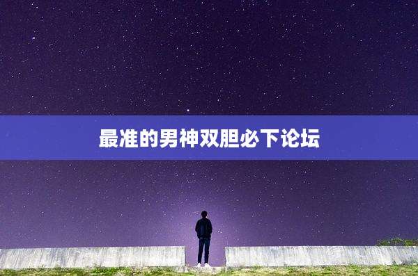 最准的男神双胆必下论坛