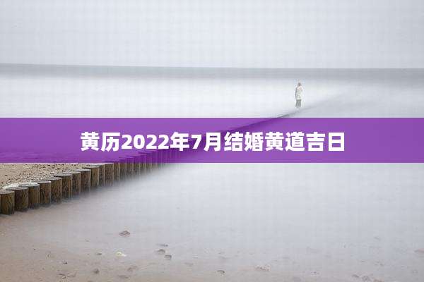黄历2022年7月结婚黄道吉日