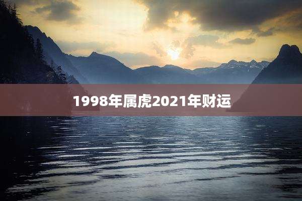 1998年属虎2021年财运