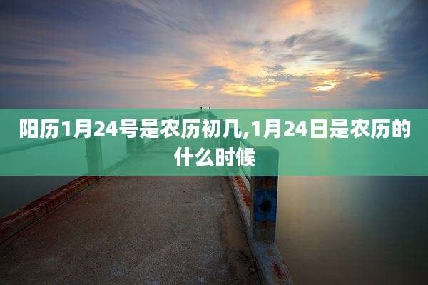 阳历1月24号是农历初几,1月24日是农历的什么时候
