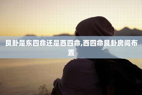 艮卦是东四命还是西四命,西四命艮卦房间布置