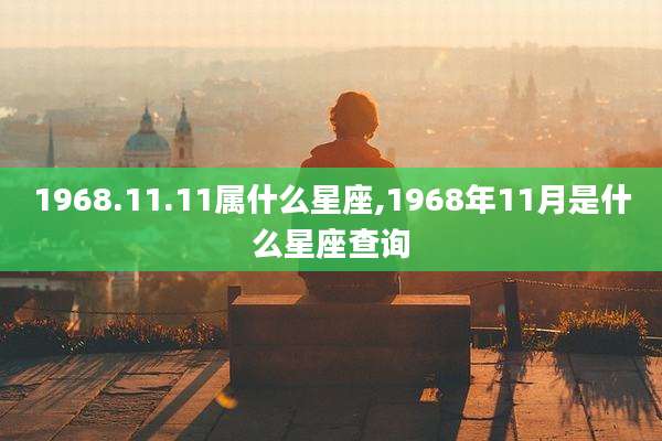 1968.11.11属什么星座,1968年11月是什么星座查询