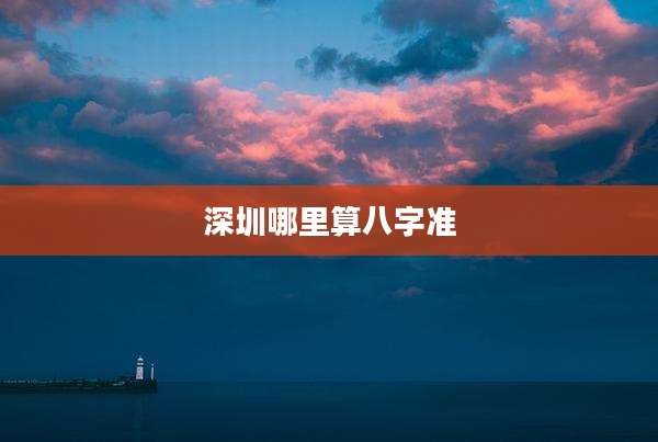 深圳哪里算八字准
