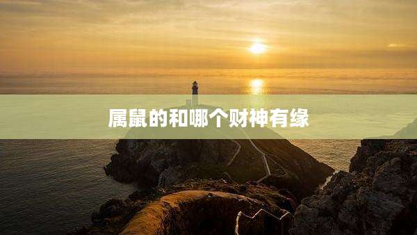 属鼠的和哪个财神有缘