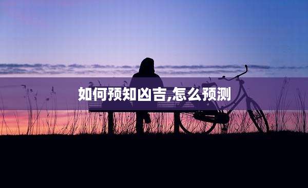 如何预知凶吉,怎么预测