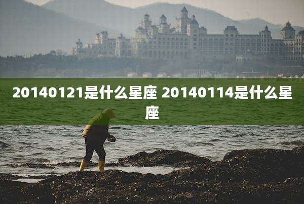 20140121是什么星座 20140114是什么星座