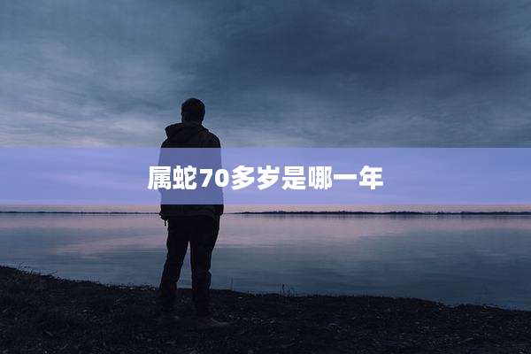 属蛇70多岁是哪一年