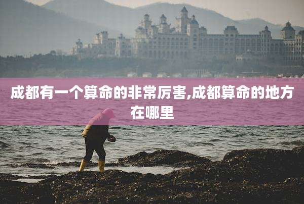 成都有一个算命的非常厉害,成都算命的地方在哪里