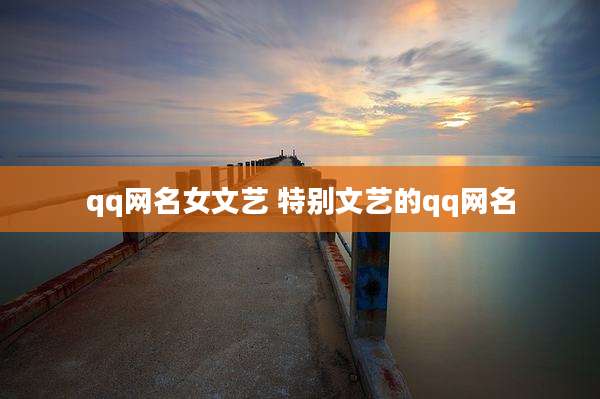 qq网名女文艺 特别文艺的qq网名