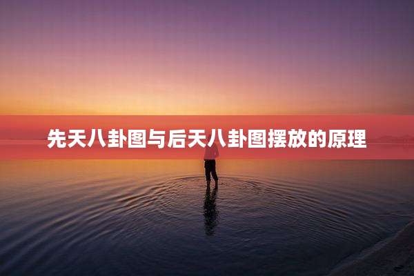 先天八卦图与后天八卦图摆放的原理