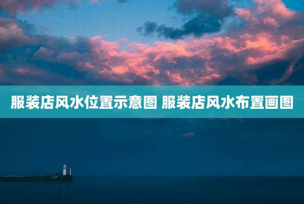 服装店风水位置示意图 服装店风水布置画图