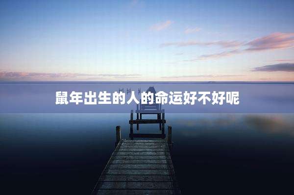 鼠年出生的人的命运好不好呢