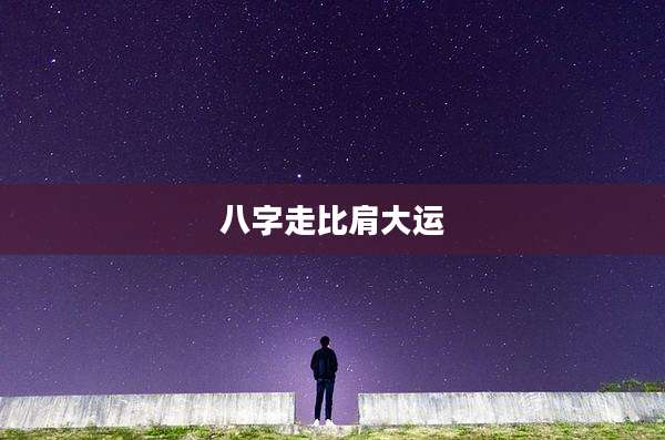 八字走比肩大运