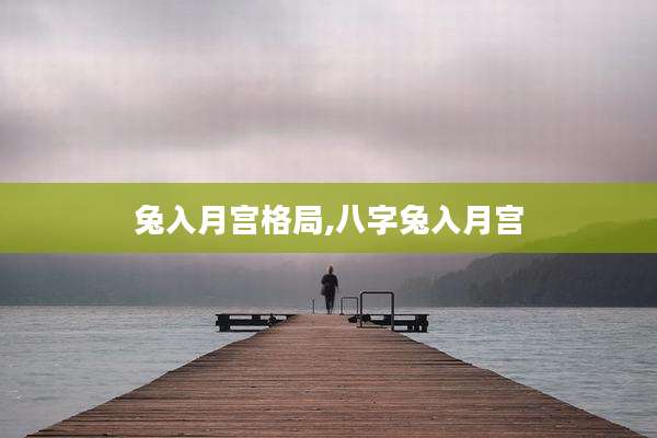 兔入月宫格局,八字兔入月宫