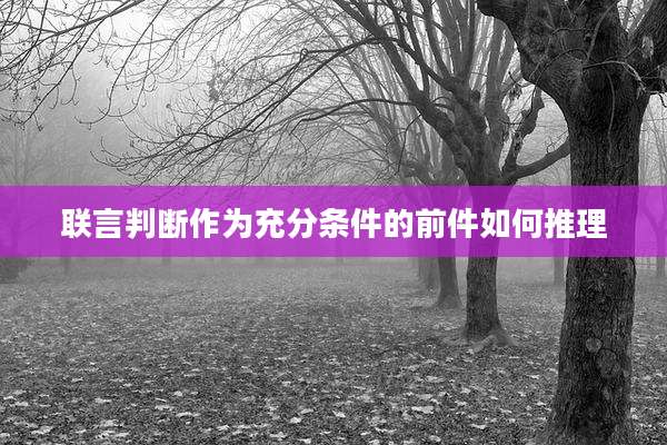 联言判断作为充分条件的前件如何推理