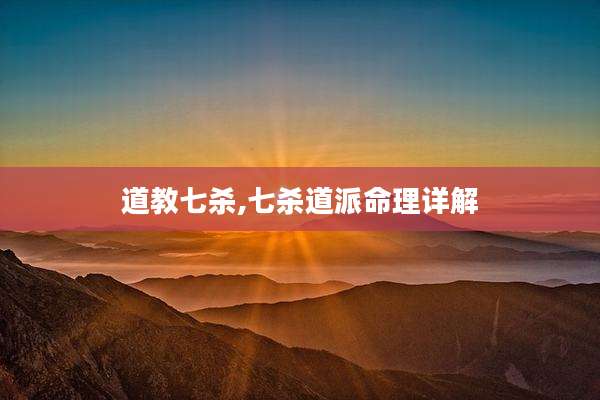 道教七杀,七杀道派命理详解